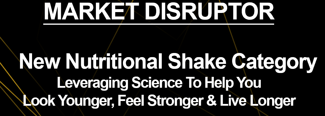 Market Disruptor. New Nutritional Shake Category. Leveraging science to help you look younger, feel stronger & live longer.